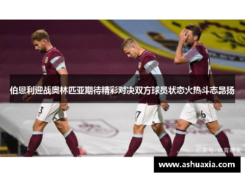 伯恩利迎战奥林匹亚期待精彩对决双方球员状态火热斗志昂扬