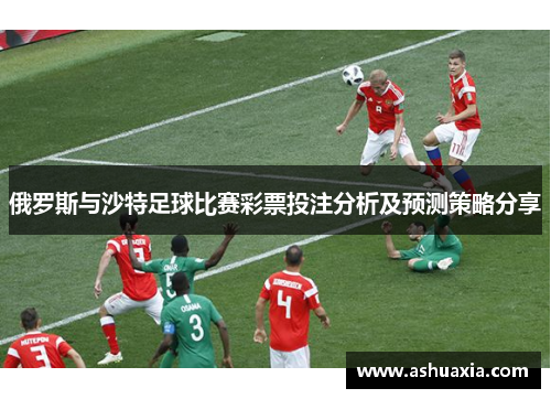 俄罗斯与沙特足球比赛彩票投注分析及预测策略分享