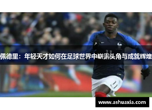 佩德里：年轻天才如何在足球世界中崭露头角与成就辉煌