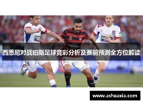 西悉尼对战珀斯足球竞彩分析及赛前预测全方位解读