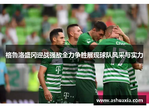 格鲁洛盛冈迎战强敌全力争胜展现球队风采与实力